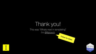 Thank you!
This was “Whats next in templating”
I’m @ﬁlipbech
@IMPACTdigitaldk
Follow for slides
 