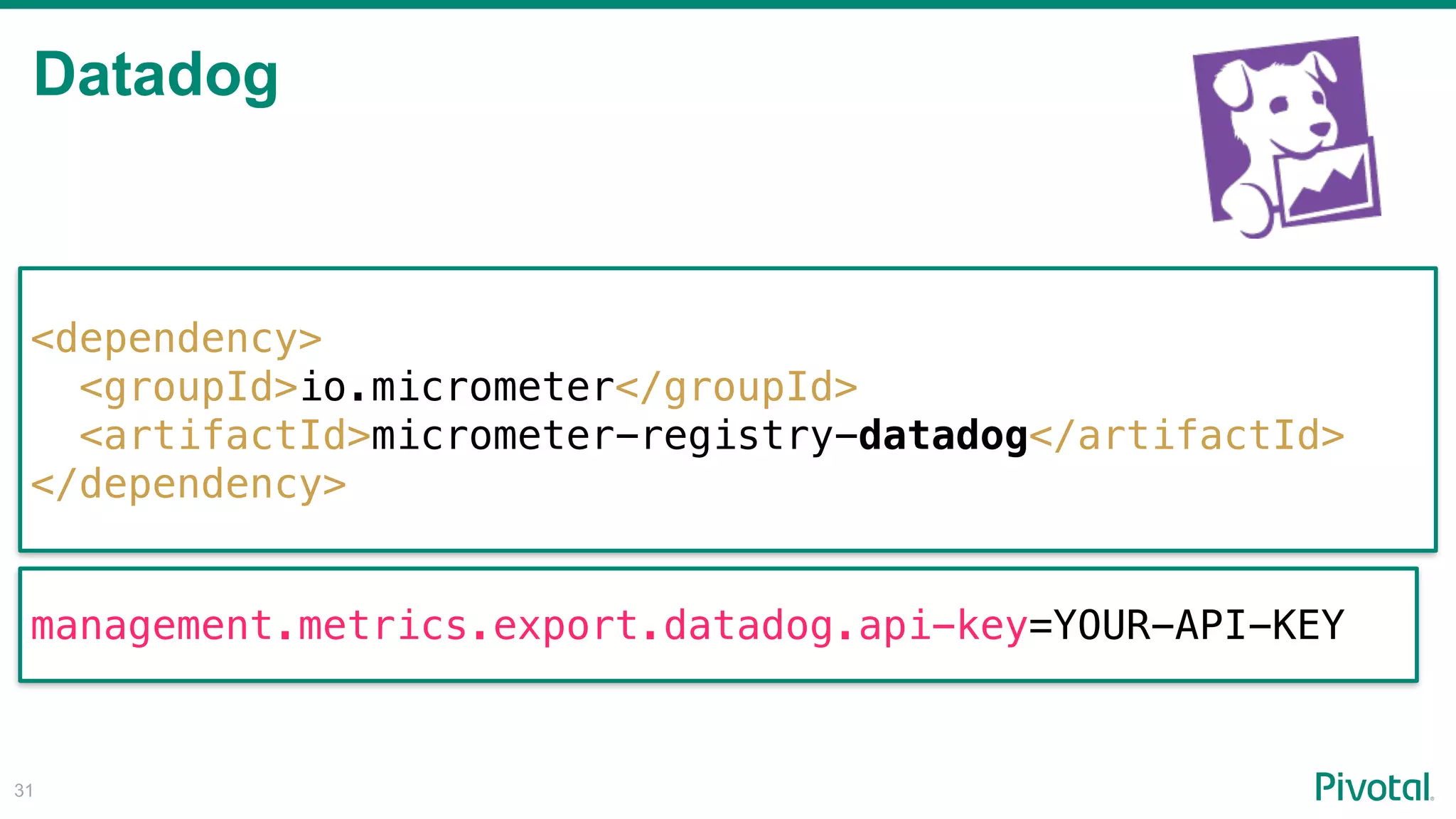 Datadog
!31
<dependency>
<groupId>io.micrometer</groupId>
<artifactId>micrometer-registry-datadog</artifactId>
</dependency>
management.metrics.export.datadog.api-key=YOUR-API-KEY
 