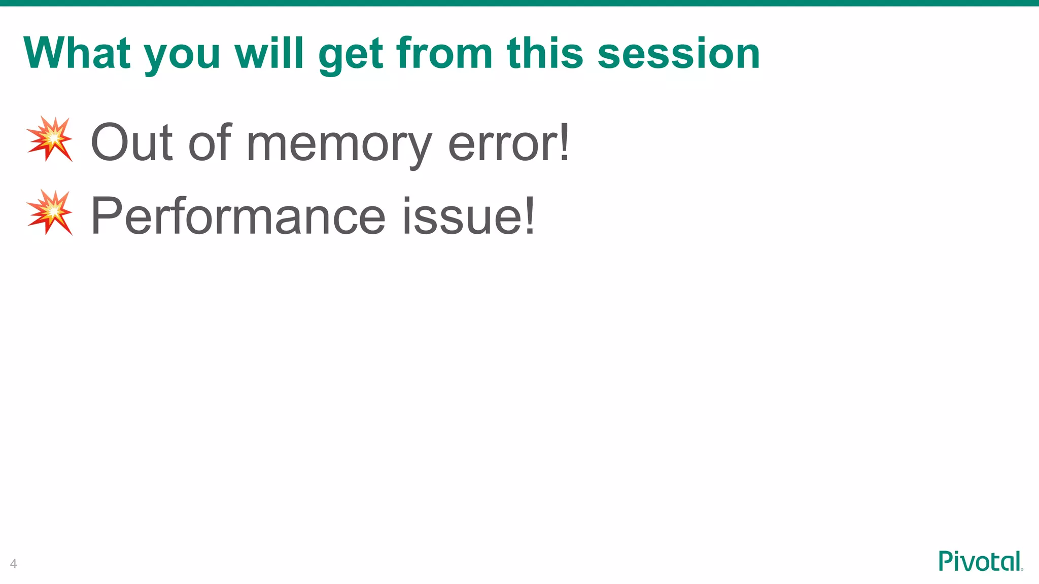 💥 Out of memory error!
💥 Performance issue!
What you will get from this session
!4
 