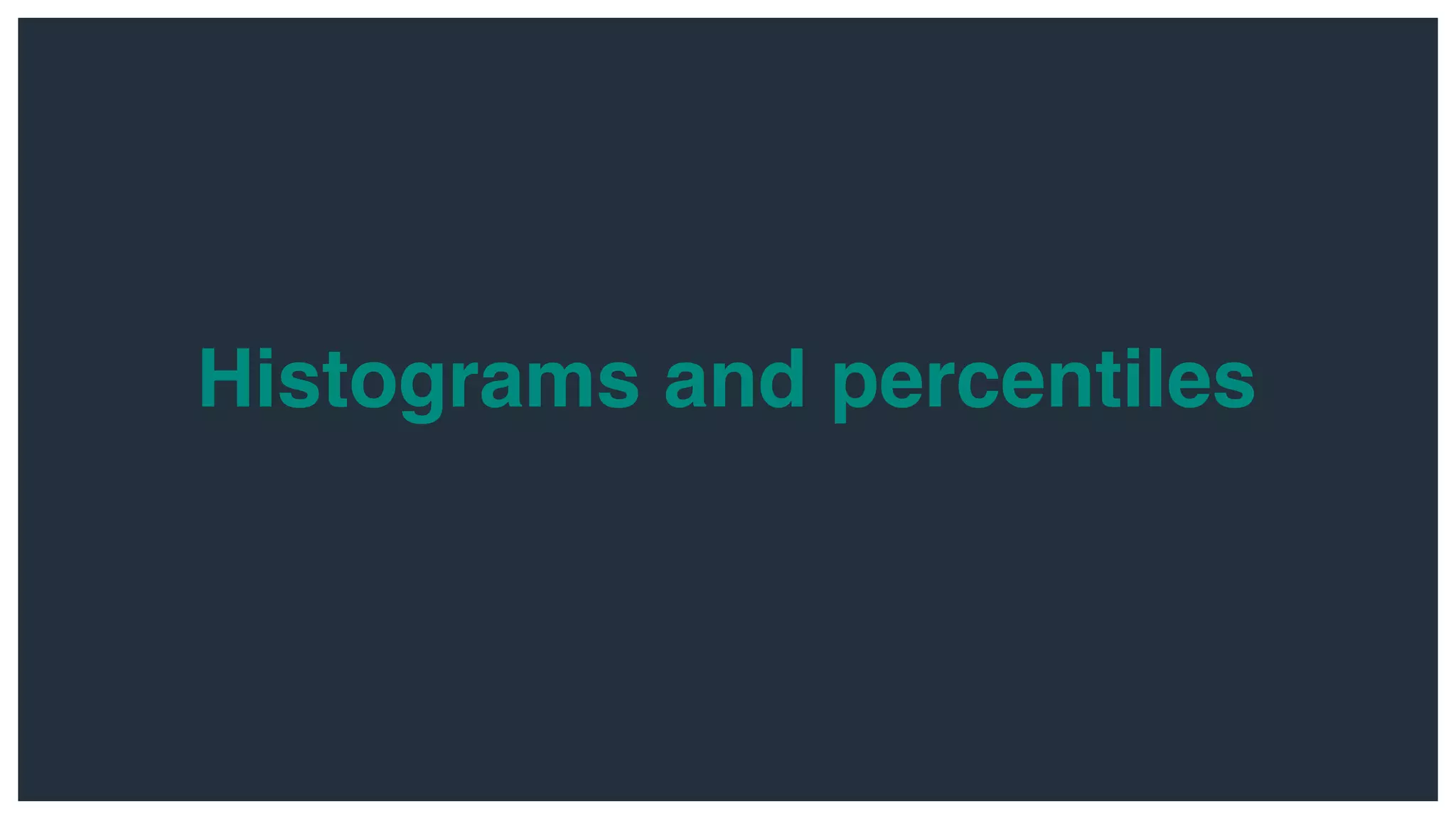 Histograms and percentiles
 