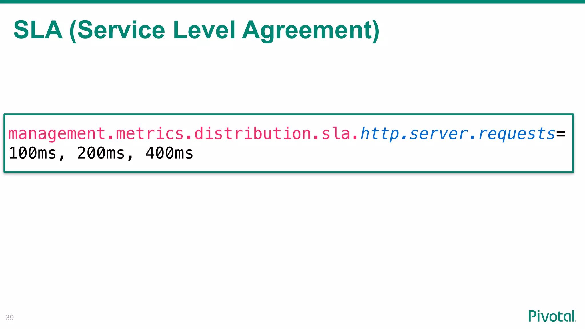 SLA (Service Level Agreement)
!39
management.metrics.distribution.sla.http.server.requests=
100ms, 200ms, 400ms
 