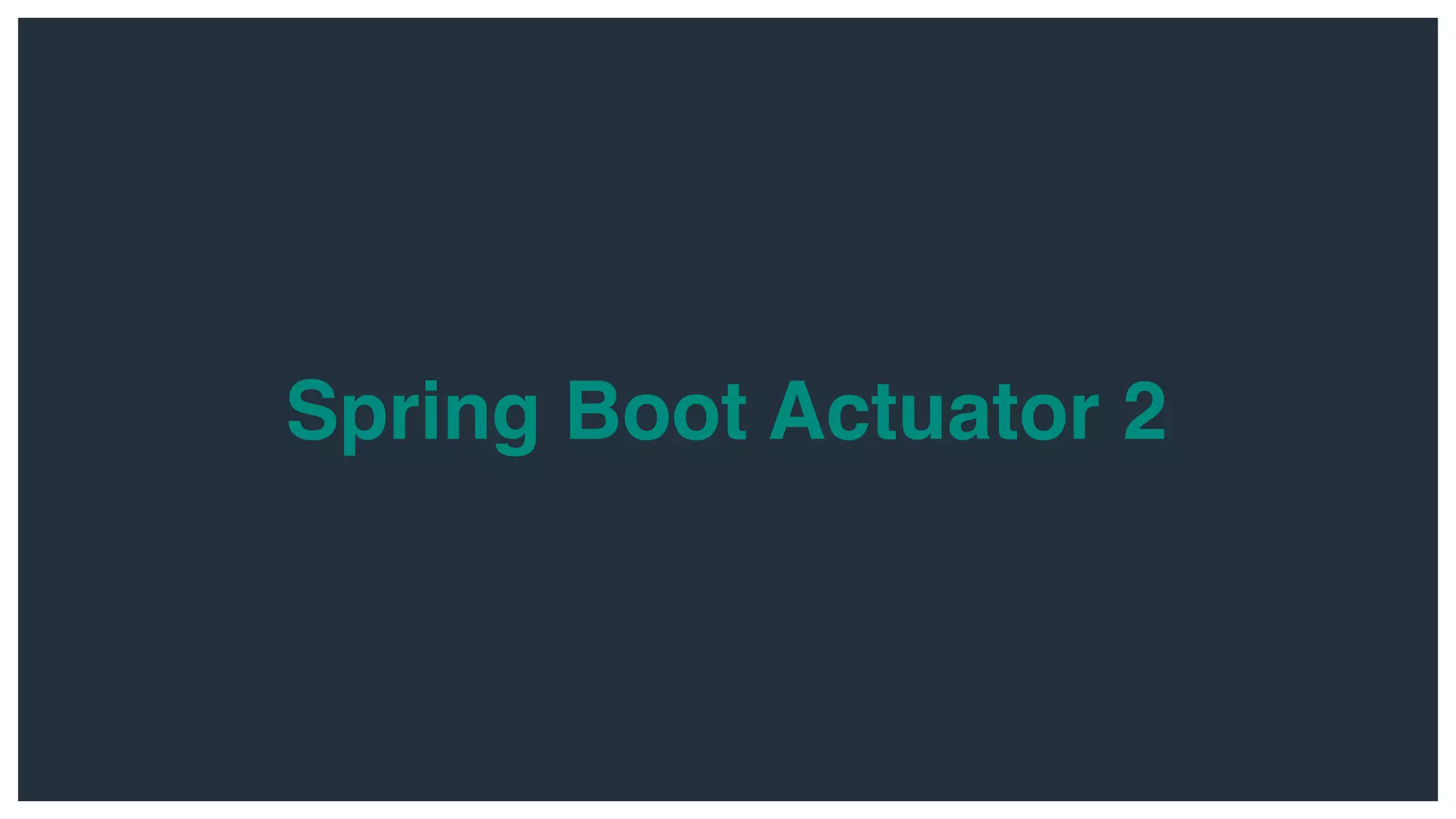 Spring Boot Actuator 2
 