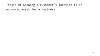 Thesis 8: Knowing a customer’s location is an
economic asset for a business.
35
 