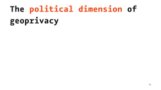 The political dimension of
geoprivacy
65
 