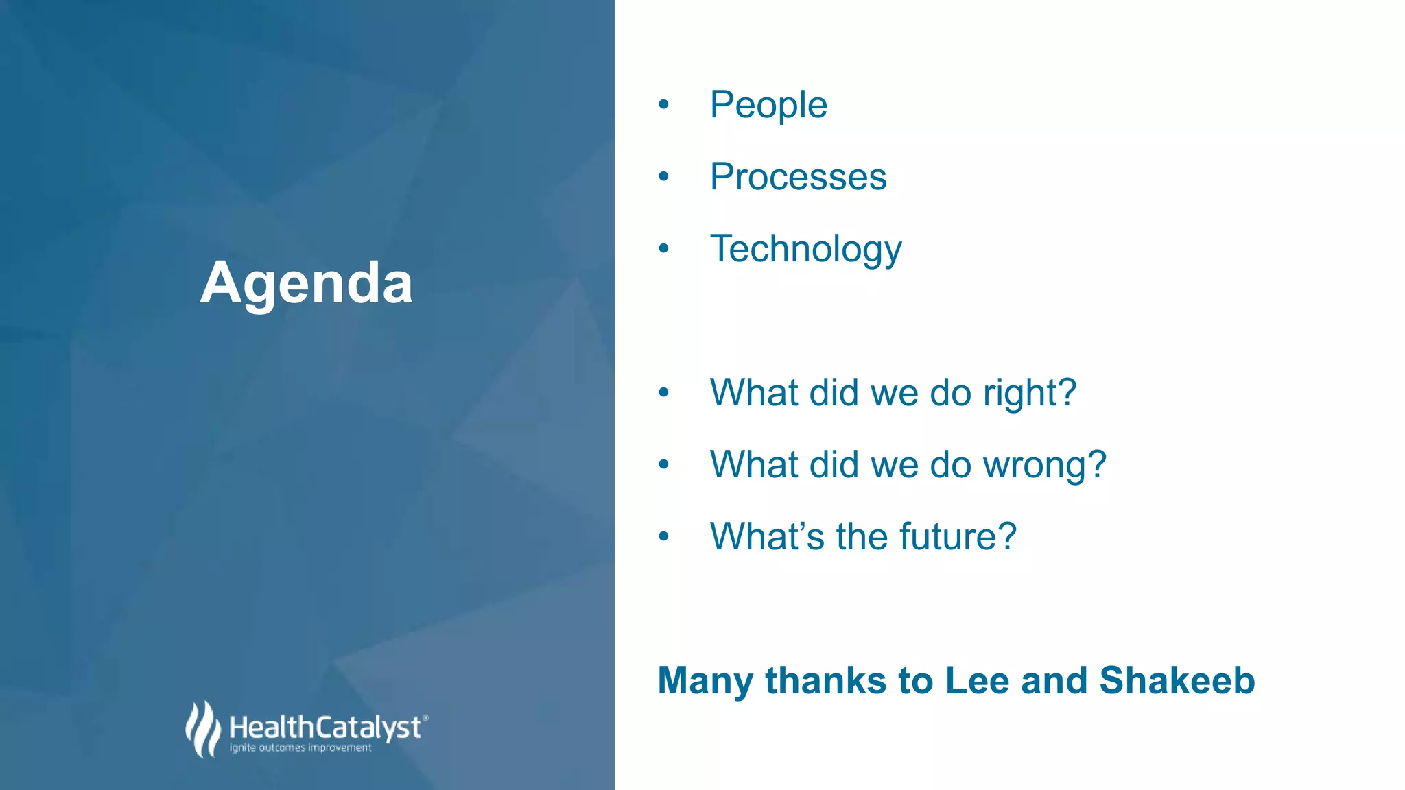 • People
• Processes
• Technology
• What did we do right?
• What did we do wrong?
• What’s the future?
Many thanks to Lee and Shakeeb
Agenda
 