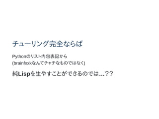 `ȫʤ
PythonΥꥹڰӛ
(brainfxxkʤƥʤΤǤϤʤ)
Lisp䤹ȤǤΤǤϡ
 