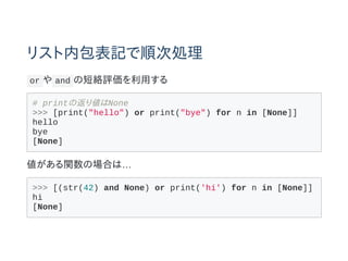 ꥹڰӛ혴΄I
or  and ζ̽juä
# printηꂎNone
>>> [print("hello") or print("bye") for n in [None]]
hello
bye
[None]
vΈϤϡ
>>> [(str(42) and None) or print('hi') for n in [None]]
hi
[None]
 