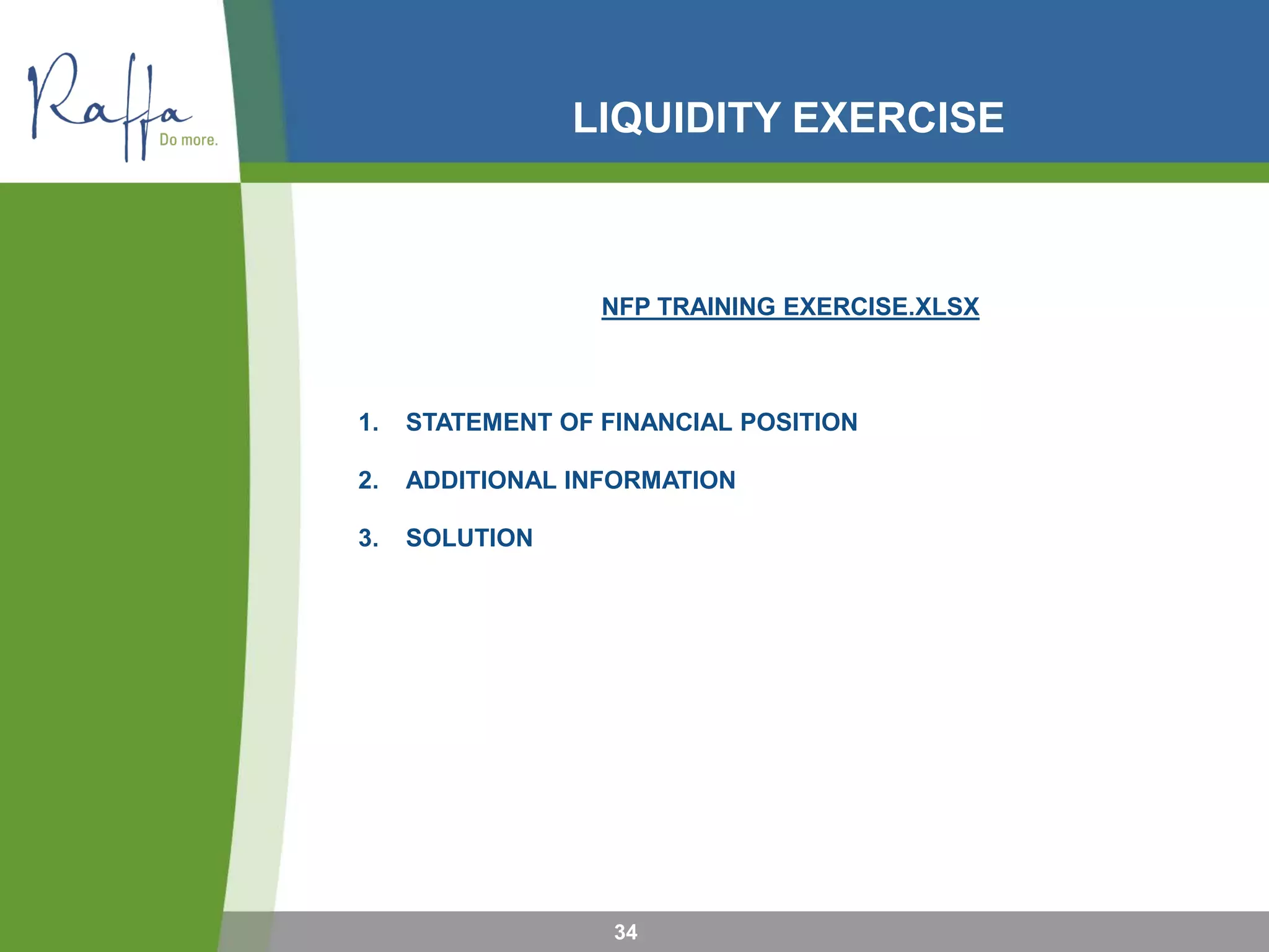 LIQUIDITY EXERCISE
34
NFP TRAINING EXERCISE.XLSX
1. STATEMENT OF FINANCIAL POSITION
2. ADDITIONAL INFORMATION
3. SOLUTION
 