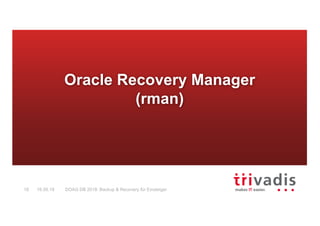 DOAG DB 2018: Backup & Recovery für Einsteiger18 16.05.18
Oracle Recovery Manager
(rman)
 