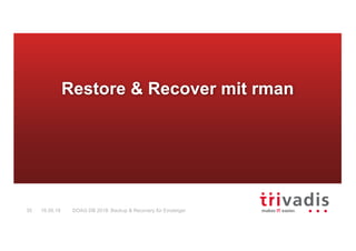 DOAG DB 2018: Backup & Recovery für Einsteiger35 16.05.18
Restore & Recover mit rman
 