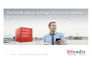 16.05.18 DOAG DB 2018: Backup & Recovery für Einsteiger5
Technik allein bringt Sie nicht weiter.
Man muss wissen, wie man sie richtig nutzt.
 