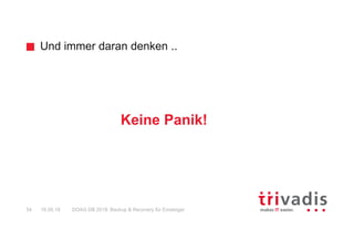Und immer daran denken ..
DOAG DB 2018: Backup & Recovery für Einsteiger54 16.05.18
Keine Panik!
 
