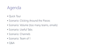 Agenda
• Quick Tour
• Scenario: Clicking Around the Pieces
• Scenario: Volume (too many teams, emails)
• Scenario: Useful ...