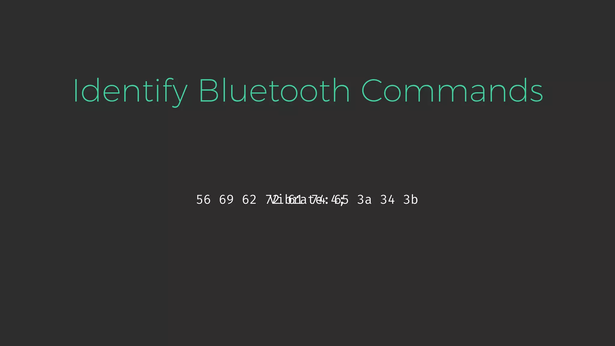 Vibrate:4;
Identify Bluetooth Commands
56 69 62 72 61 74 65 3a 34 3b
 