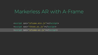 <script src="aframe.min.js"></script>
<script src="three.ar.js"></script>
<script src="aframe-ar.js"></script>
Markerless AR with A-Frame
 