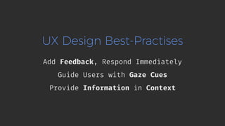 UX Design Best-Practises
Add Feedback, Respond Immediately
Guide Users with Gaze Cues
Provide Information in Context
 