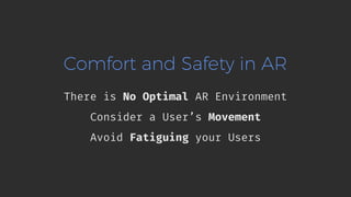 Comfort and Safety in AR
There is No Optimal AR Environment
Consider a User’s Movement
Avoid Fatiguing your Users
 