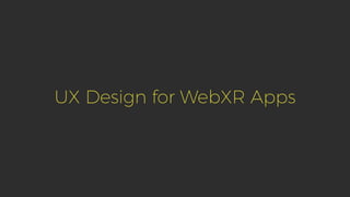UX Design for WebXR Apps
 