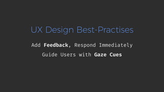 UX Design Best-Practises
Add Feedback, Respond Immediately
Guide Users with Gaze Cues
 