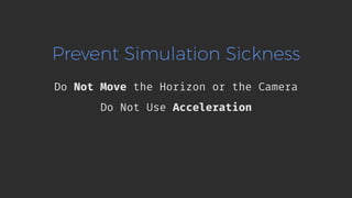 Prevent Simulation Sickness
Do Not Move the Horizon or the Camera
Do Not Use Acceleration
 