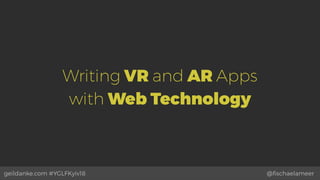 @ﬁschaelameergeildanke.com #YGLFKyiv18
Writing VR and AR Apps  
with Web Technology
 
