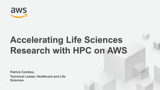 © 2017, Amazon Web Services, Inc. or its Affiliates. All rights reserved.
Patrick Combes,
Technical Leader, Healthcare and Life
Sciences
Accelerating Life Sciences
Research with HPC on AWS
.
 