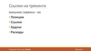 Ссылки на трекинги
внешние сервисы - ок
• Позиции
• Ссылки
• Задачи
• Расходы
Владимир Лучанинов, Playtini NaZapad 9
 