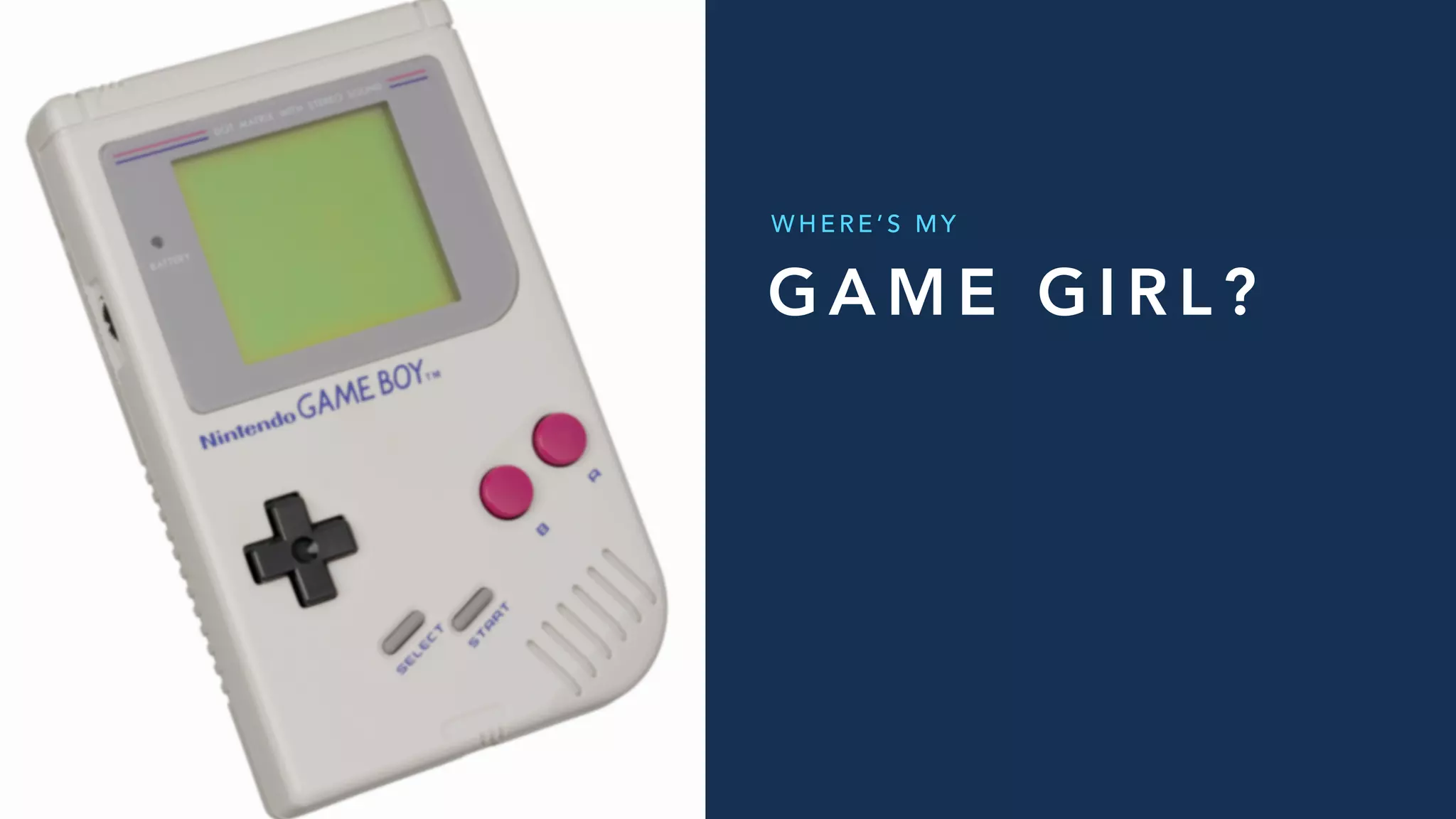 G A M E G I R L ?
W H E R E ’ S M Y
 