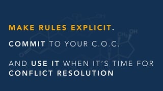 M A K E R U L E S E X P L I C I T .
C O M M I T T O Y O U R C . O . C .
A N D U S E I T W H E N I T ’ S T I M E F O R  
C O N F L I C T R E S O L U T I O N
 