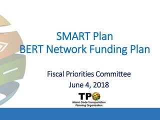 SMART Plan
BERT Network Funding Plan
Fiscal Priorities Committee
June 4, 2018
 