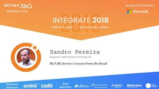 Sandro Pereira
Integration Codeless Wizard at DevScope Lda.
BizTalk Server: Lessonsfrom the Road
 