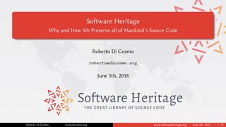 Software Heritage
Why and How We Preserve all of Mankind’s Source Code
Roberto Di Cosmo
roberto@dicosmo.org
June 5th, 2018
THE GREAT LIBRARY OF SOURCE CODE
Roberto Di Cosmo www.dicosmo.org www.softwareheritage.org June 5th, 2018 1 / 14
 
