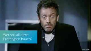 Wer soll all diese
Prototypen bauen?
!"##$%&'() *+
 