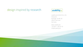 usability.de GmbH & Co. KG
Ihmeauen
Ricklinger Straße 5B
30449 Hannover
Germany
www.usability.de
+49 (0)511 360 50 70
info@usability.deinfo@usability.de
 