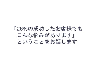 「26%の成功したお客様でも
こんな悩みがあります」
ということをお話します
 