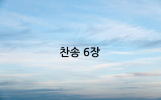 찬송 6장
 