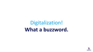 Digitalization everywhere!
 