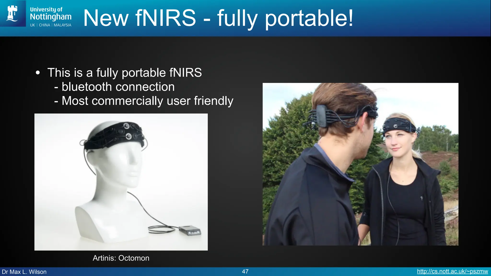 Dr Max L. Wilson http://cs.nott.ac.uk/~pszmw
New fNIRS - fully portable!
• This is a fully portable fNIRS
- bluetooth connection
- Most commercially user friendly
47
Artinis: Octomon
 