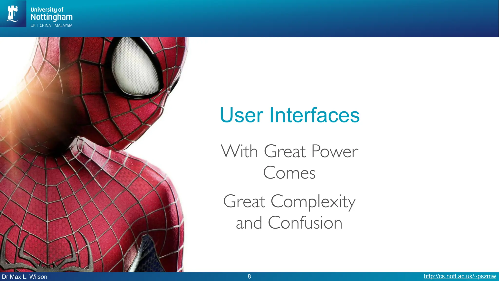 Dr Max L. Wilson http://cs.nott.ac.uk/~pszmw
User Interfaces
8
Great Complexity
and Confusion
With Great Power
Comes
 