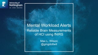 Mental Workload Alerts
Reliable Brain Measurements
of HCI using fNIRS
Max L. Wilson
@gingdottwit
 