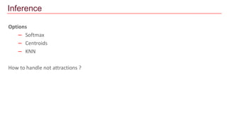 Options
– Softmax
– Centroids
– KNN
How to handle not attractions ?
Inference
 