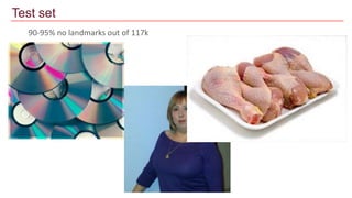 90-95% no landmarks out of 117k
Test set
 