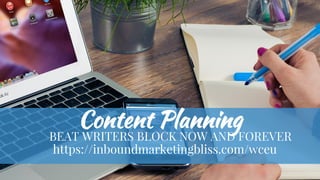 Content Planning
BEAT WRITERS BLOCK NOW AND FOREVER
https://inboundmarketingbliss.com/wceu
 