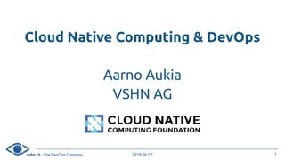 vshn.ch - The DevOps Company 2018-06-19
Cloud Native Computing & DevOps
Aarno Aukia
VSHN AG
1
 