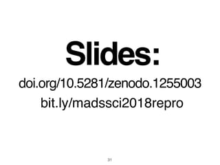 31
doi.org/10.5281/zenodo.1255003
bit.ly/madssci2018repro
Slides:
 