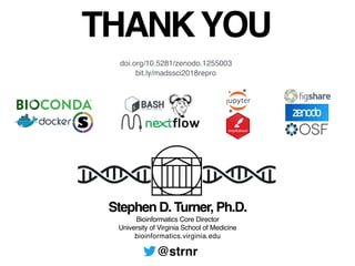 Stephen D. Turner, Ph.D.
Bioinformatics Core Director
University of Virginia School of Medicine
bioinformatics.virginia.edu
@strnr
THANKYOU
bit.ly/madssci2018repro
doi.org/10.5281/zenodo.1255003
 