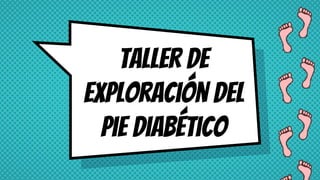 Taller de
exploración del
pie diabético
 