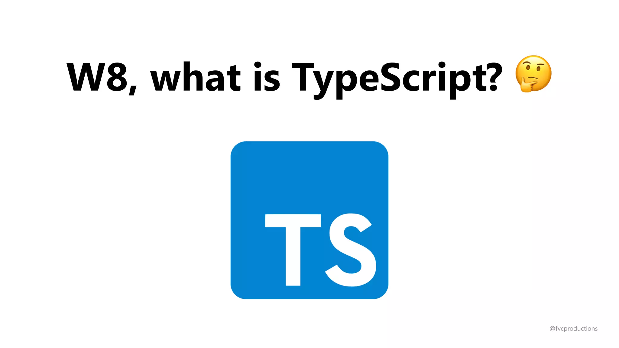W8, what is TypeScript? 🤔
@fvcproductions
 
