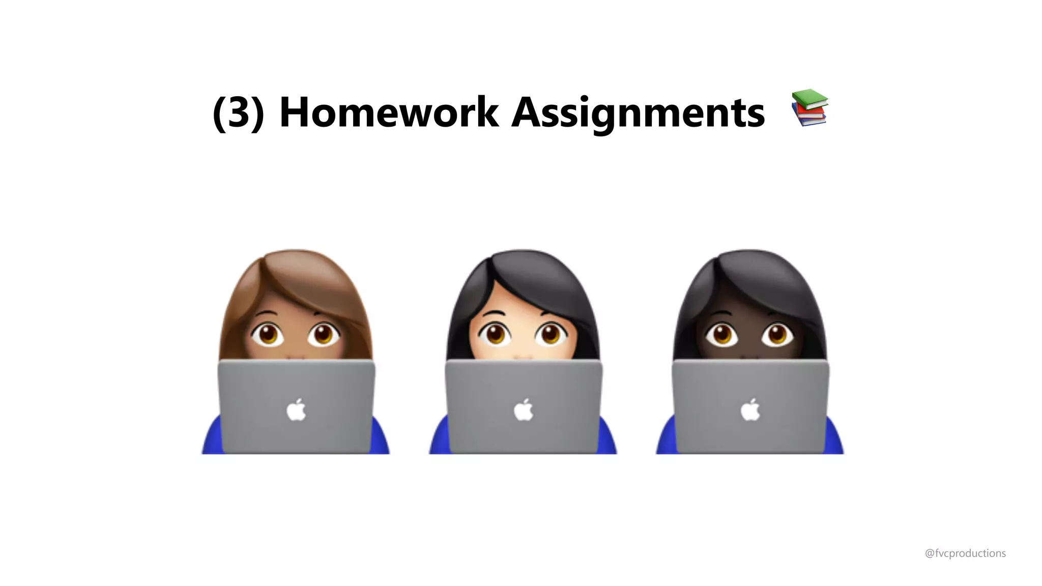 *+,
@fvcproductions
(3) Homework Assignments 📚
 