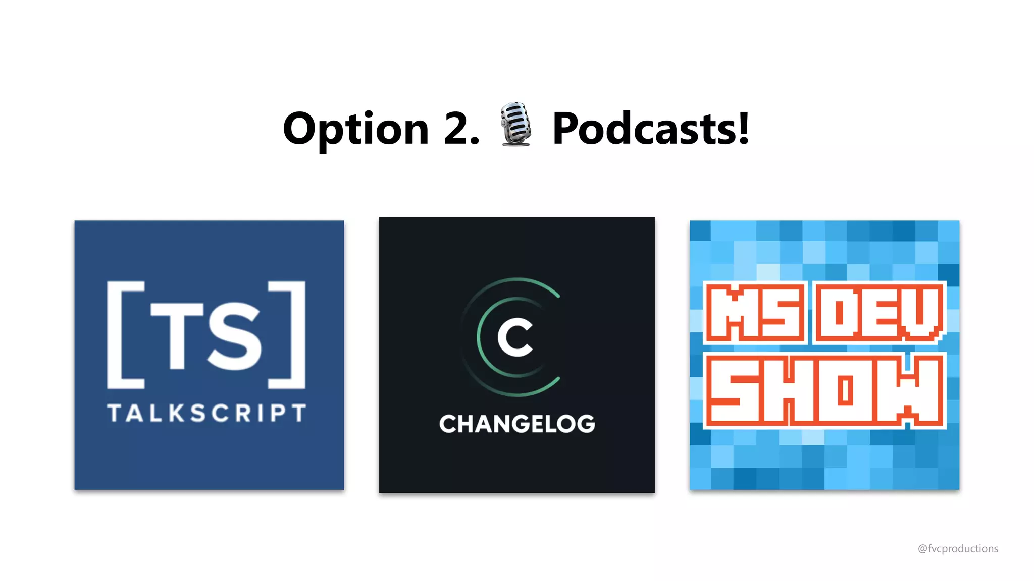 Option 2. 🎙 Podcasts!
@fvcproductions
 